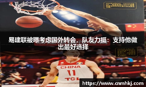 易建联被曝考虑国外转会，队友力挺：支持他做出最好选择