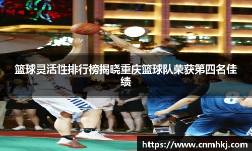 篮球灵活性排行榜揭晓重庆篮球队荣获第四名佳绩