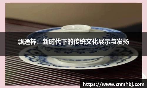 飘逸杯：新时代下的传统文化展示与发扬