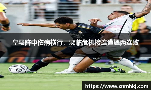 皇马阵中伤病横行，濒临危机接连遭遇两连败