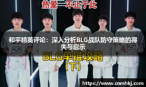 和平精英评论：深入分析BLG战队防守策略的得失与启示