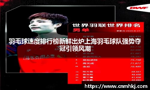 羽毛球速度排行榜新鲜出炉上海羽毛球队强势夺冠引领风潮