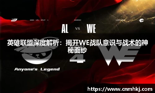 英雄联盟深度解析：揭开WE战队意识与战术的神秘面纱